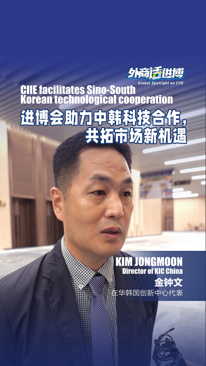 外商话进博丨在华韩国创新中心：进博会助力中韩科技合作，共拓市场新机遇